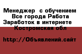 Менеджер (с обучением) - Все города Работа » Заработок в интернете   . Костромская обл.